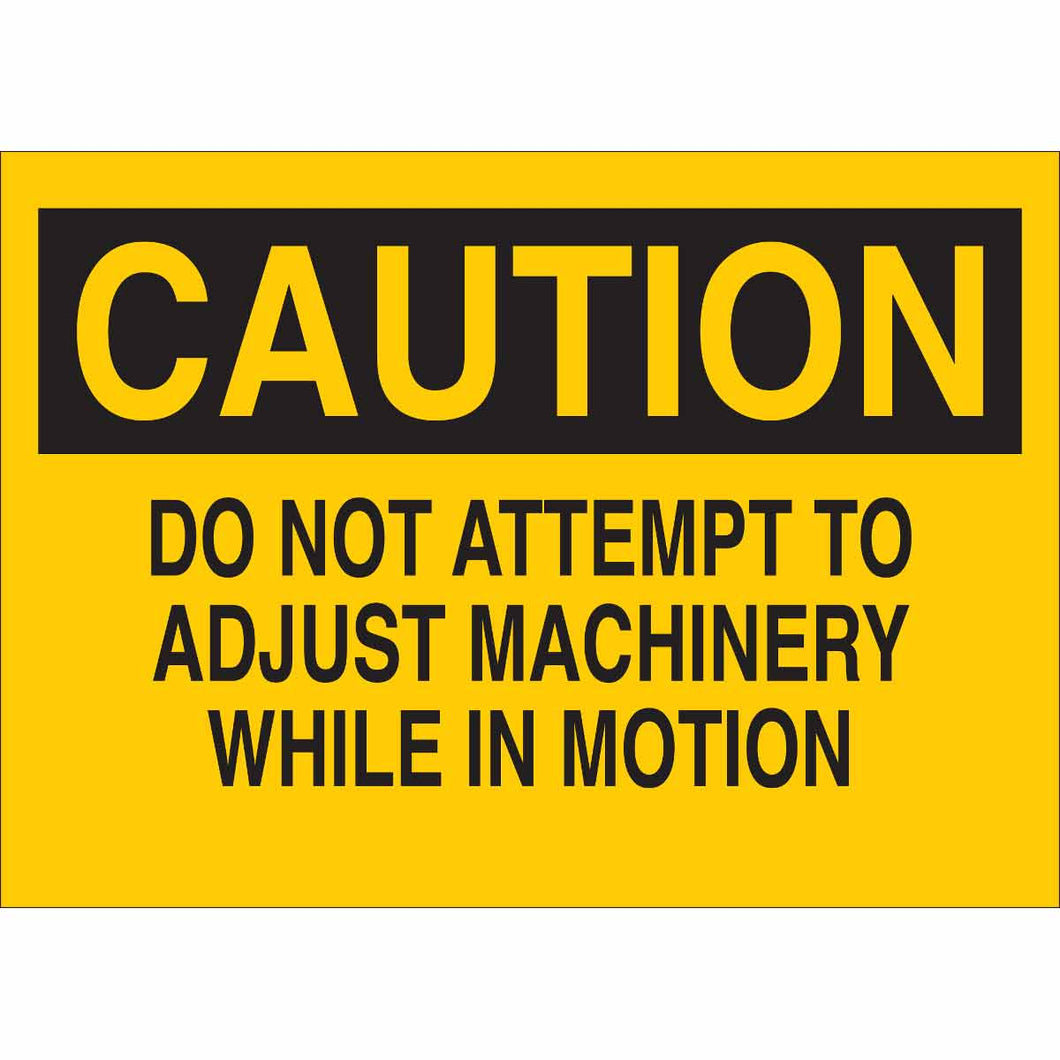 CAUTION Do Not Attempt To Adjust Machinery While In Motion Sign, 7