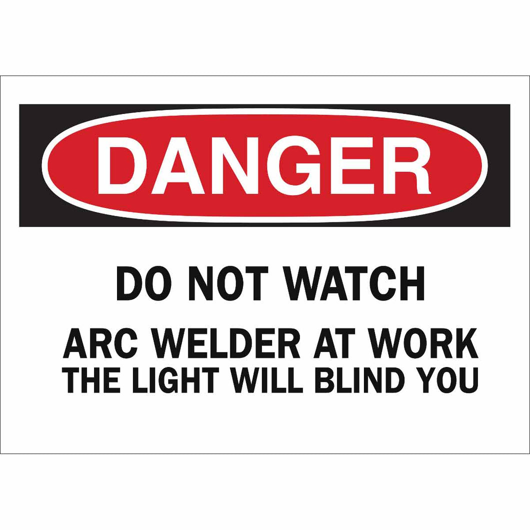 DANGER Do Not Watch Arc Welder At Work The Light Will Blind You Sign, 7
